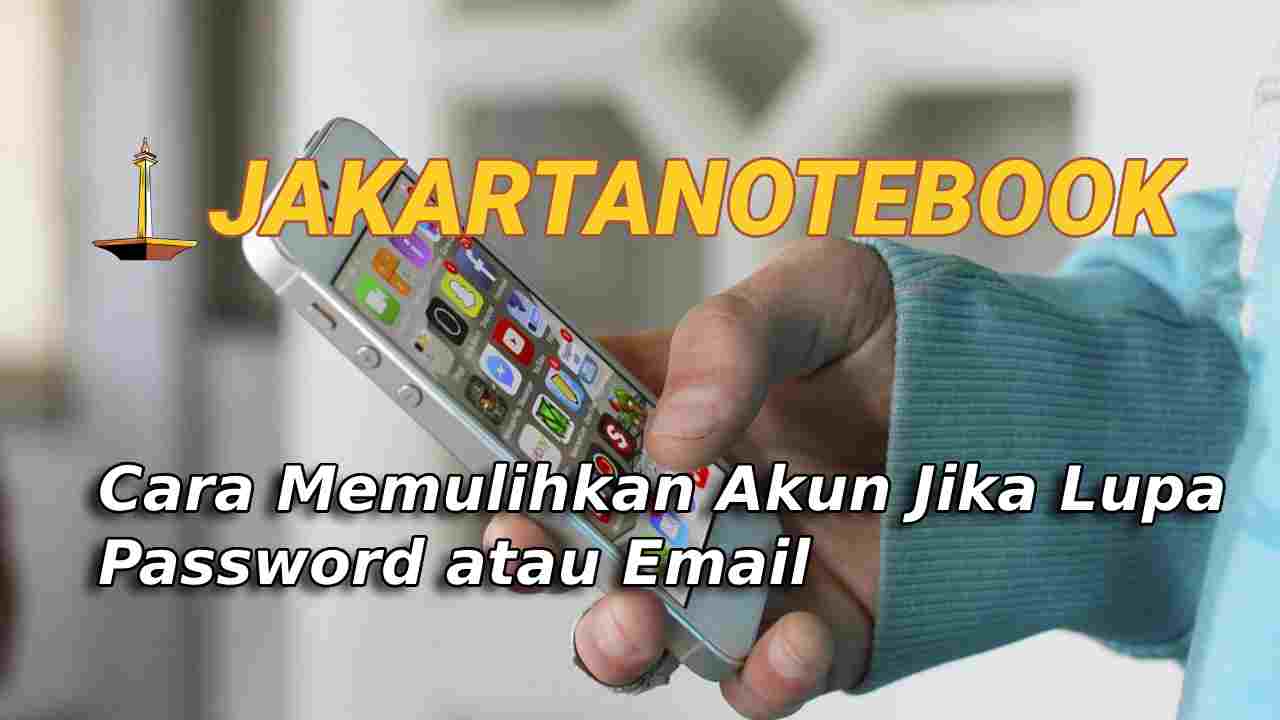 Cara Memulihkan Akun Jika Lupa Password atau Email