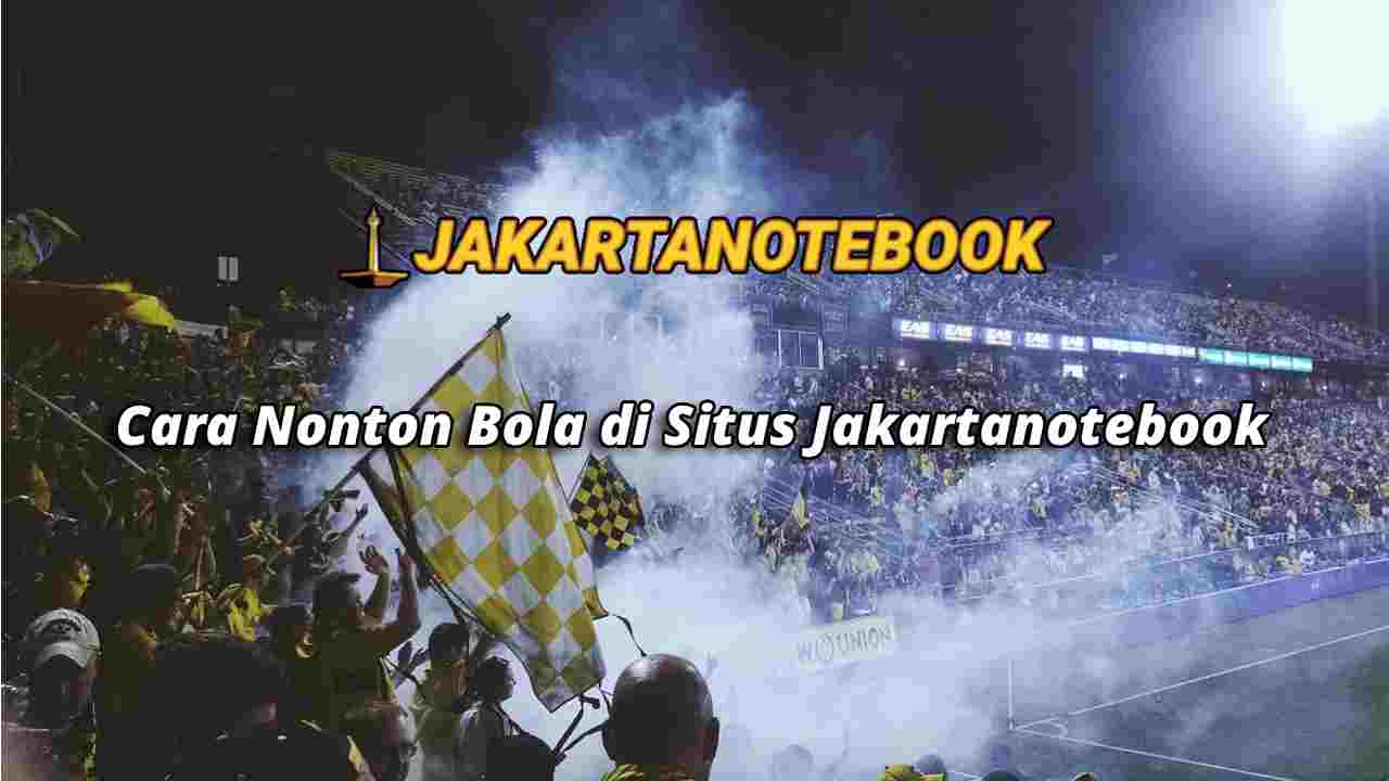 Cara Nonton Bola di Situs Jakartanotebook