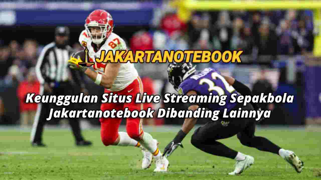 Keunggulan Situs Live Streaming Sepakbola Jakartanotebook Dibanding Lainnya