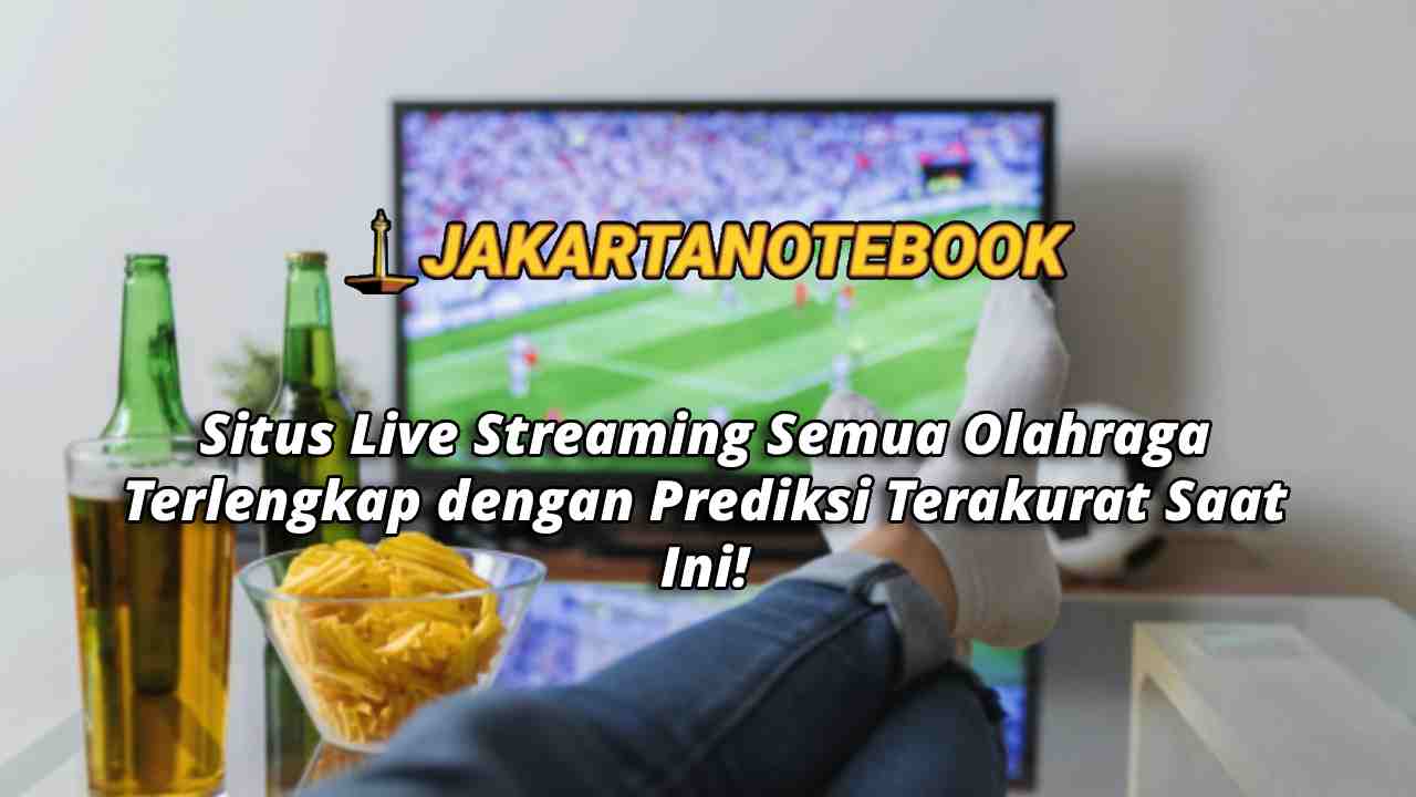 Situs Live Streaming Semua Olahraga Terlengkap dengan Prediksi Terakurat Saat Ini!