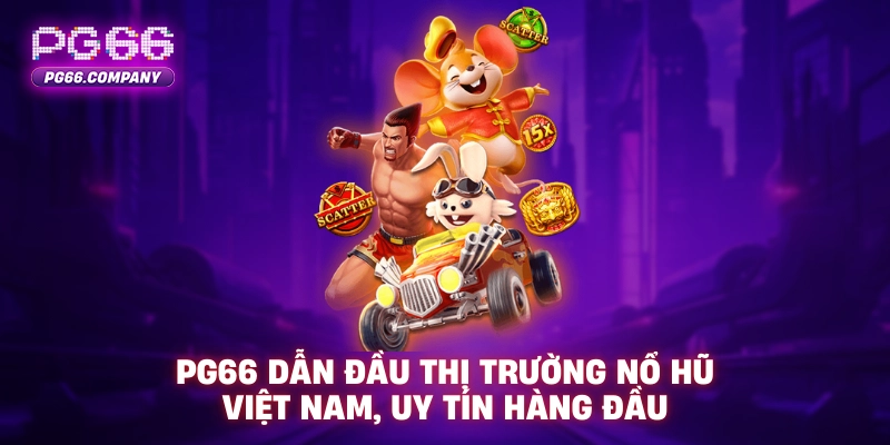 PG66 dẫn đầu thị trường nổ hũ Việt Nam, uy tín hàng đầu